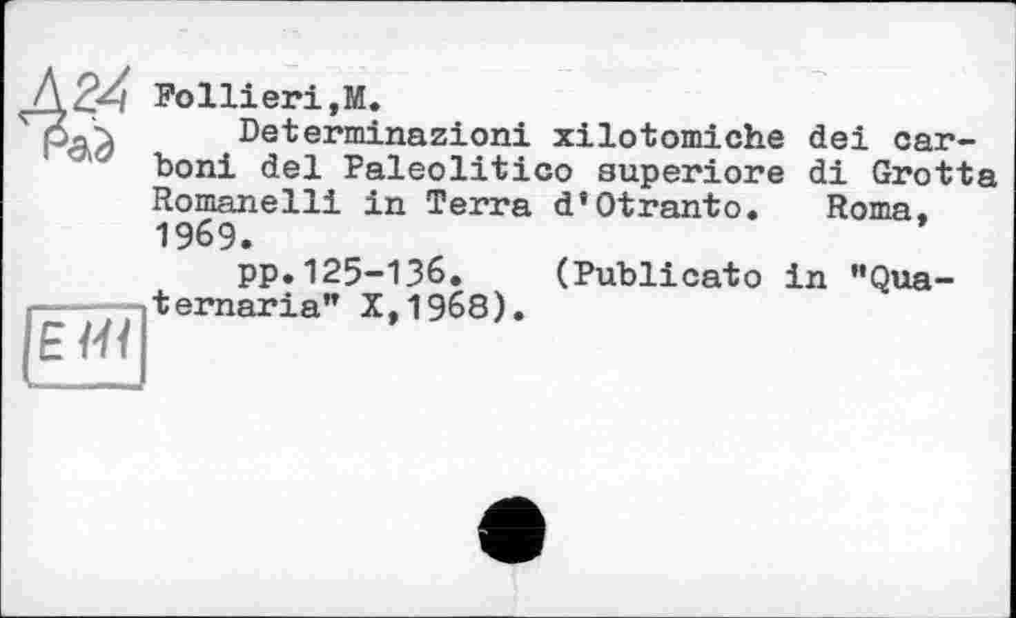 ﻿
Follieri.M.
Determinazioni xilotomiche dei car-boni del Paleolitico superiore di Grotta Romanelli in Terra d*Otranto. Roma. 1969.
pp.125-136. (Publicato in "Qua-ternaria" Х,19б8).
|ЁШ]